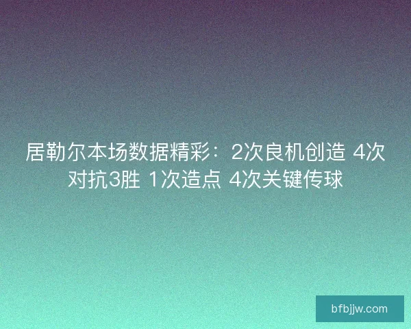 居勒尔本场数据精彩：2次良机创造 4次对抗3胜 1次造点 4次关键传球